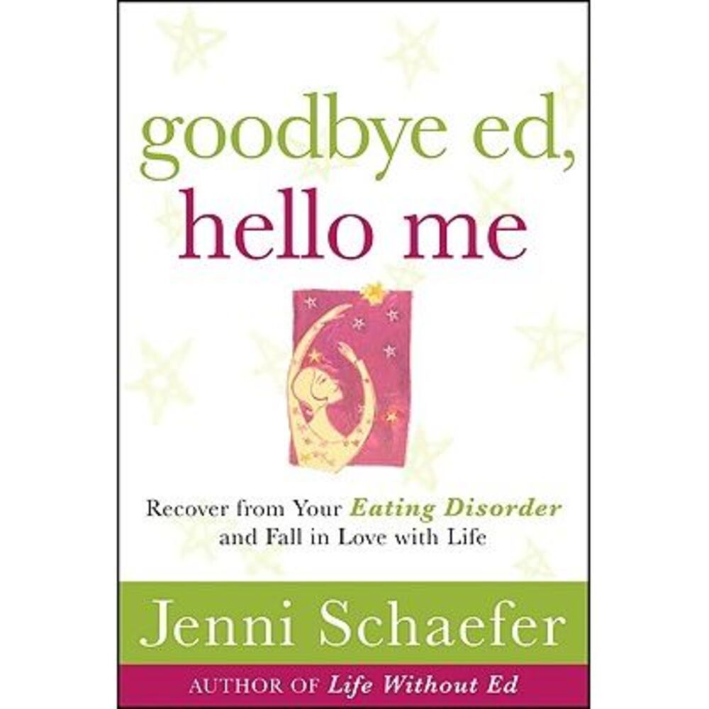 Goodbye Ed, Hello Me: Recover from Your Eating Disorder and Fall in Love with Li